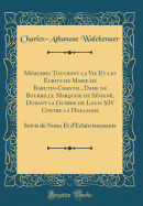 Mmoires Touchant la Vie Et les crits de Marie de Rabutin-Chantal, Dame de Bourbilly, Marquise de Svign, Durant la Guerre de Louis XIV Contre la Hollande: Suivis de Notes Et d'claircissements (Classic Reprint)