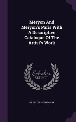 Mryon And Mryon's Paris With A Descriptive Catalogue Of The Artist's Work - Wedmore, Frederick, Sir