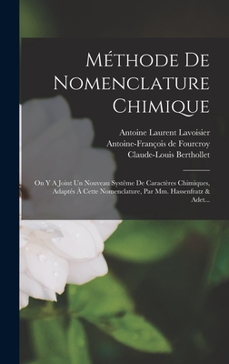 Mthode De Nomenclature Chimique: On Y A Joint Un Nouveau Systme De Caractres Chimiques, Adapts  Cette Nomenclature, Par Mm. Hassenfratz & Adet... - Louis-Bernard Guyton de Morveau (Creator), and Antoine Laurent Lavoisier (Creator), and Berthollet, Claude-Louis