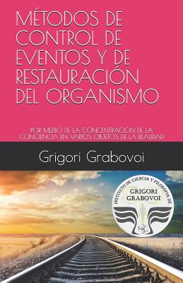 Mtodos de Control de Eventos Y de Restauracin del Organismo: Por Medio de la Concentracin de la Conciencia En Varios Objetos de la Realidad - Roman, Gema (Translated by), and Grabovoi, Grigori