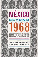 Mxico Beyond 1968: Revolutionaries, Radicals, and Repression During the Global Sixties and Subversive Seventies