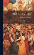 Mxico Viejo: Noticias Histricas, Tradiciones, Leyendas Y Costumbres...