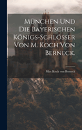 Mnchen und die Bayerischen Knigs-Schlsser von M. Koch von Berneck.