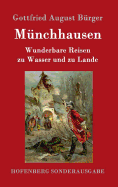 Mnchhausen: Wunderbare Reisen zu Wasser und zu Lande Feldzge und lustige Abenteuer des Freiherrn von Mnchhausen, wie er dieselben bei der Flasche im Zirkel seiner Freunde selbst zu erzhlen pflegt