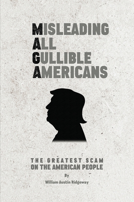 M A G A Misleading All Gullible Americans - Austin Ridgeway, William