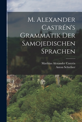 M. Alexander Castren's Grammatik Der Samojedischen Sprachen - Castr?n, Matthias Alexander, and Schiefner, Anton