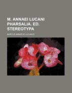 M. Annaei Lucani Pharsalia. Ed. Stereotypa - Lucanus, Marcus Annaeus