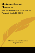 M. Annaei Lucani Pharsalia: Sive De Bello Civili Caesaris Et Pompeii Book 10 (1614)