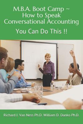 M.B.A. Boot Camp: How to Speak Conversational Accounting You Can Do This!! - William D Danko, Richard J Van N