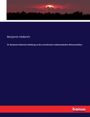 M. Benjamin Hederichs Anleitung zu den vornehmsten mathematischen Wissenschaften - Hederich, Benjamin