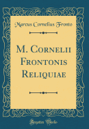 M. Cornelii Frontonis Reliquiae (Classic Reprint)
