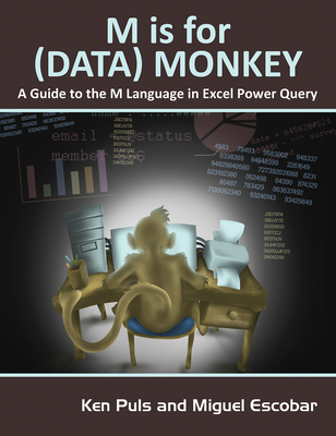M Is for (Data) Monkey: A Guide to the M Language in Excel Power Query - Puls, Ken, and Escobar, Miguel