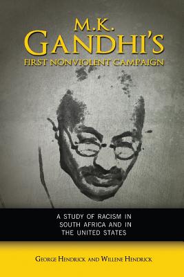 M. K. Gandhi's First Nonviolent Campaign: A Study of Racism in South Africa and the United States - Hendrick, George, and Hendrick, Willene