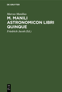 M. Manili Astronomicon: Libri Quinque: Accedit Index Et Diagrammata Astrologica...