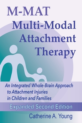 M-MAT Multi-Modal Attachment Therapy: An Integrated Whole-Brain Approach to Attachment Injuries in Children and Families - Young, Catherine a