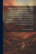 M?moire Sur Les Terrains De S?diment Sup?rieurs Calcar?o-Trapp?ens Du Vicentin Et Sur Quelques Terrains D'italie, De France, D'allemagne, Etc., Qui Peuvent Se Rapporter ? La M?me ?poque