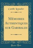 M?moires Authentiques Sur Garibaldi (Classic Reprint)