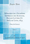 M?moires de l'Acad?mie Imp?riale Des Sciences, Belles-Lettres Et Arts de Lyon, 1853, Vol. 3: Classe Des Sciences (Classic Reprint)