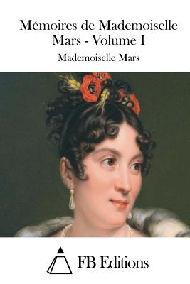 M?moires de Mademoiselle Mars - Volume I - Fb Editions (Editor), and Mars, Mademoiselle