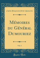 M?moires Du G?n?ral Dumouriez, Vol. 1 (Classic Reprint)