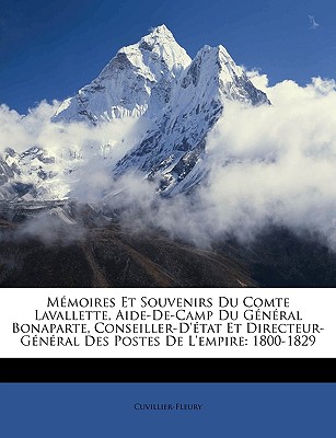 M?moires Et Souvenirs Du Comte Lavallette, Aide-De-Camp Du G?n?ral Bonaparte, Conseiller-d'?tat Et Directeur-G?n?ral Des Postes de l'Empire: 1800-1829 - Cuvillier-Fleury