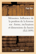 M?moires. Influence de la Position de la Femme Sur La Forme, l'Inclinaison Et Les Dimensions: Du Bassin, Note Pr?sent?e Au Congr?s d'Amsterdam