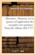 M?moires. Maximes Sur La Guerre Et l'Application Des Exemples Aux Maximes. Nouvelle ?dition: Augment?e de Plusieurs Additions, d'Une Vie de l'Auteur