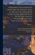 M?moires Pour Servir ? L'histoire De France Sous Le R?gne De Napol?on, ?crits ? Ste.-H?l?ne Sous Sa Dict?e, Par Les G?n?raux Qui Ont Partag? Sa Captivit?; Volume 3