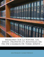 M?moires Sur La Nature, Les Effets, Propi?t?s Et Avantages Du Feu de Charbon de Terre Apr?t? ...