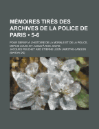 M?moires tir?s des archives de la police de Paris. Pour servir ? l'histoire de la morale et de la police, depuis Louis XIV jusqu'? nos jours. Tome 4