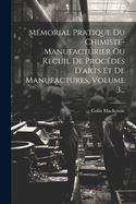 M?morial Pratique Du Chimiste-manufacturier Ou Recuil De Proc?d?s D'arts Et De Manufactures, Volume 3...