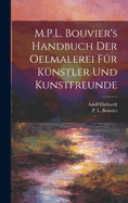 M.P.L. Bouvier's Handbuch der Oelmalerei fu r Ku nstler und Kunstfreunde