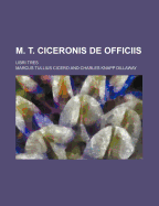 M. T. Ciceronis de Officiis; Libri Tres - Cicero, Marcus Tullius
