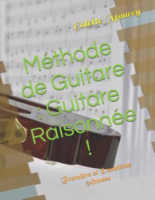 M?thode de Guitare: Guitare Raisonn?e !: Premi?re et Deuxi?me Ann?es - Mourey, Colette