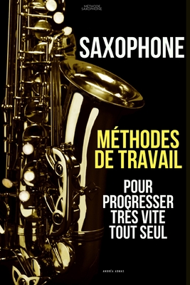 M?thodes de travail du saxophone pour progresser tr?s vite tout seul: M?thode Saxophone - Admas, Andr?a