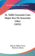 M. Tullii Ciceronis Cato Major Sive de Senectute Liber (1852)