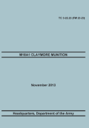 M18a1 Claymore Muniton: The Official U.S. Army Training Manual. Training Circular Tc 3-22.23 (FM 23-23). 15 November 2013