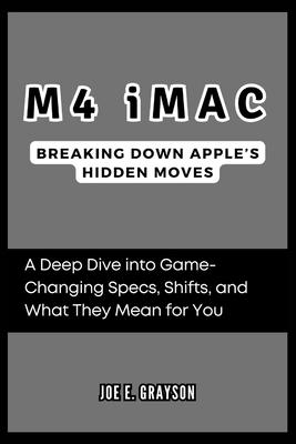 M4 iMac: Breaking Down Apple's Hidden Moves: A Deep Dive into Game-Changing Specs, Shifts, and What They Mean for You - Grayson, Joe E