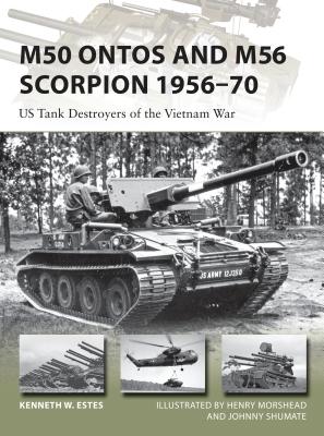 M50 Ontos and M56 Scorpion 1956-70: US Tank Destroyers of the Vietnam War - Estes, Kenneth W