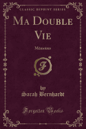 Ma Double Vie: Memoires (Classic Reprint)