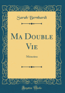 Ma Double Vie: Memoires (Classic Reprint)