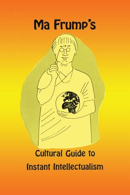 Ma Frump's Cultural Guide to Instant Intellectualism - Muth, Marcia