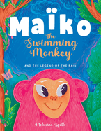 Ma?ko the Swimming Monkey and the Legend of the Rain: Heartwarming Tale About Friendship, Teamwork, and Determination