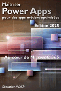 Ma?triser Power Apps pour des apps m?tiers optimis?es: Au coeur de Microsoft 365