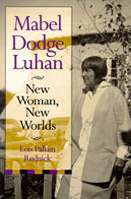Mabel Dodge Luhan: New Woman, New Worlds - Rudnick, Lois Palken