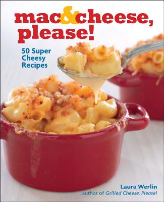 Mac & Cheese, Please!: 50 Super Cheesy Recipes - Werlin, Laura