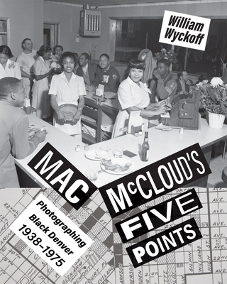 Mac McCloud's Five Points: Photographing Black Denver, 1938-1975 - Wyckoff, William