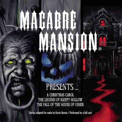 Macabre Mansion Presents ... a Christmas Carol, the Legend of Sleepy Hollow, and the Fall of the House of Usher - Herren, Kevin, and Full Cast, A (Read by)