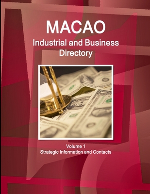 Macao Industrial and Business Directory Volume 1 Strategic Information and Contacts - Ibp Inc