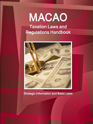 Macao Taxation Laws and Regulations Handbook - Strategic Information and Basic Laws - Ibp Inc